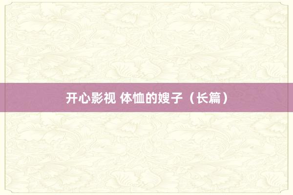 开心影视 体恤的嫂子（长篇）