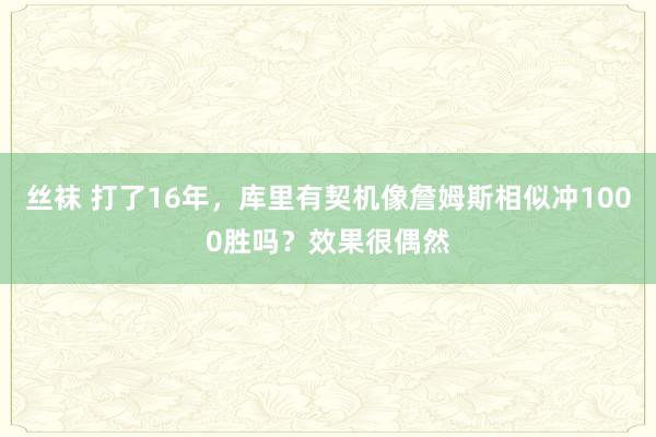 丝袜 打了16年，库里有契机像詹姆斯相似冲1000胜吗？效果很偶然