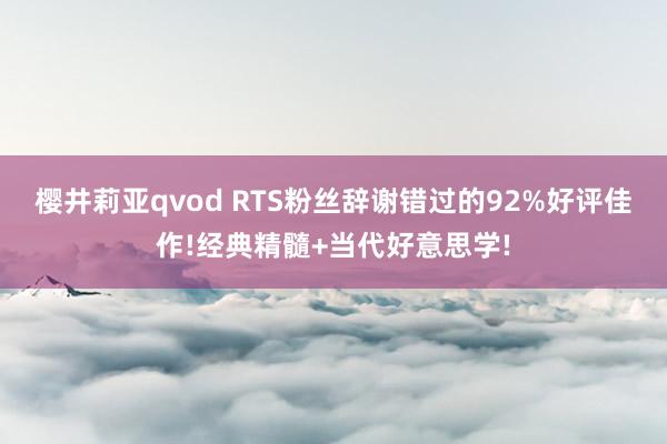 樱井莉亚qvod RTS粉丝辞谢错过的92%好评佳作!经典精髓+当代好意思学!